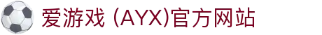 AYX爱游戏官方入口站